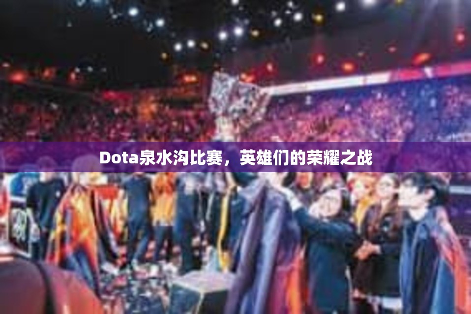 Dota泉水沟比赛，英雄们的荣耀之战