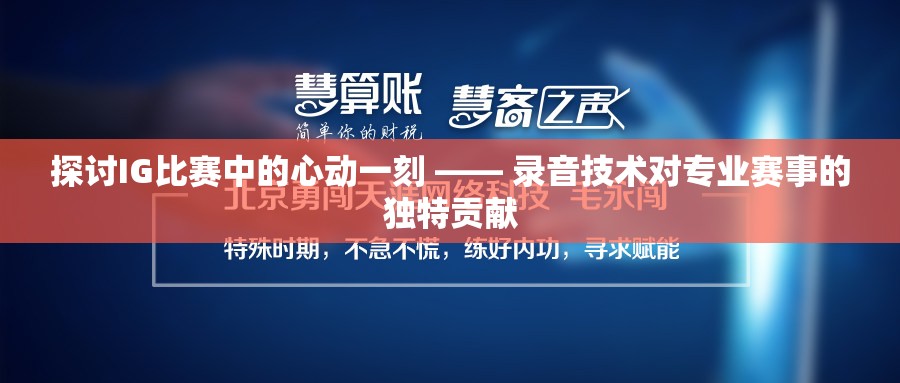 探讨IG比赛中的心动一刻 —— 录音技术对专业赛事的独特贡献